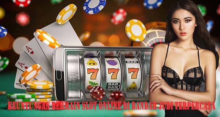 Keuntungan Bermain Slot Online Di Bandar Judi Terpercaya