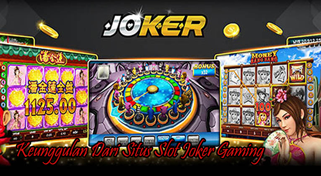 Keunggulan Dari Situs Slot Joker Gaming