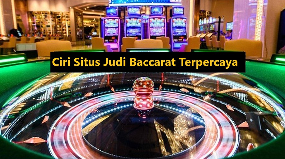 Ciri Situs Judi Baccarat Terpercaya