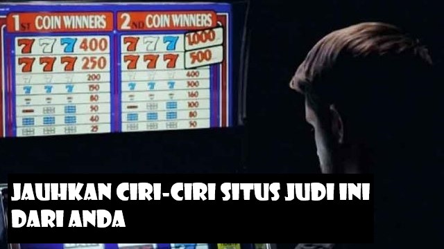 Jauhkan Ciri-Ciri Situs Judi Ini Dari Anda